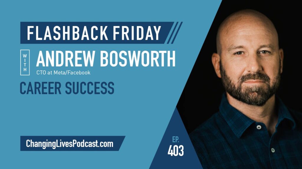 Andrew Bosworth - Flashback Friday | Changing Lives Podcast